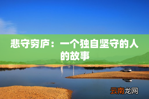 悲守穷庐：一个独自坚守的人的故事