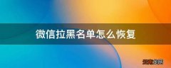 微信拉黑名单怎么恢复