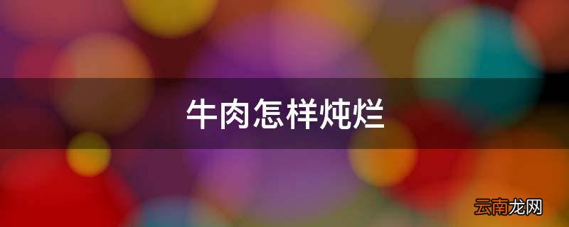 牛肉怎样炖烂