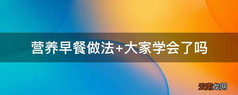 营养早餐做法 大家学会了吗