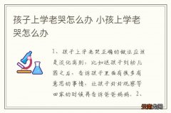 孩子上学老哭怎么办 小孩上学老哭怎么办