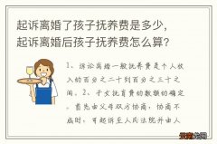 起诉离婚了孩子抚养费是多少，起诉离婚后孩子抚养费怎么算?