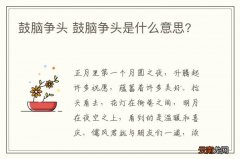 鼓脑争头 鼓脑争头是什么意思?