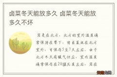 卤菜冬天能放多久 卤菜冬天能放多久不坏