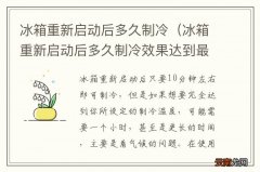 冰箱重新启动后多久制冷效果达到最佳 冰箱重新启动后多久制冷