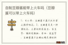 豆瓣酱可以带上火车吗 自制豆瓣酱能带上火车吗