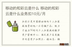 移动的和彩云是什么 移动的和彩云是什么业务扣10元/月