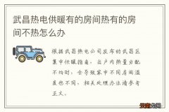武昌热电供暖有的房间热有的房间不热怎么办