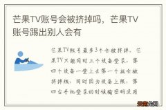 芒果TV账号会被挤掉吗，芒果TV账号踢出别人会有