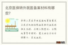北京医保转外就医备案材料有哪些？