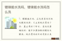 镀镍能水洗吗，镀镍能水洗吗怎么洗